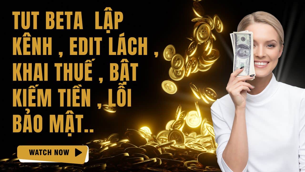 Tut Beta ( Lập Kênh , Edit Lách , Khai Thuế , Bật Kiếm Tiền , Lỗi Bảo Mật…) Cập Nhật Mới Nhất