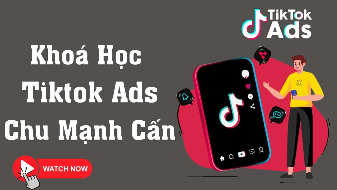 KHÓA HỌC TIKTOK ADS 3 CỦ – Cấn Mạnh Linh